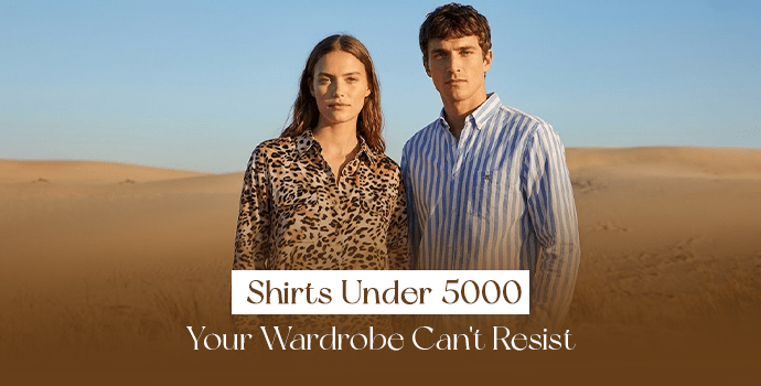 Shirts Under 5000 Rs- Your Wardrobe Can’t Resist